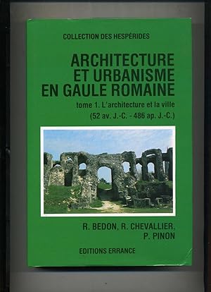 ARCHITECTURE ET URBANISME EN GAULE ROMAINE. (52 av. J.C. - 486 ap. J.-C.). Tome 1 L'Architecture ...