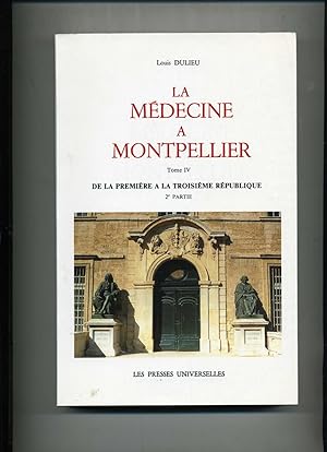 LA MEDECINE A MONTPELLIER. Tome IV: De la première à la troisième république. 2eme partie.