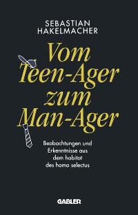 Seller image for Vom Teen-Ager zum Man-Ager: Beobachtungen und Erkenntnisse aus dem Habitat des Homo Selectus (German Edition) for sale by Norbert Kretschmann