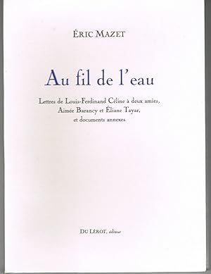 Au fil de l'eau. Lettres de Louis-Ferdinand Céline à deux amies, Aimée Barancy et Eliane Tayar, e...