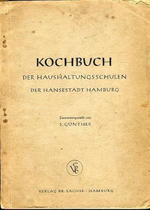 Kochbuch der Haushaltungsschulen der Hansestadt Hamburg. Zusammengestellt von S. Günther.