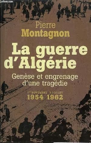 Seller image for LA GUERRE D'ALGERIE GENESE ET ENGRENAGE D'UNE TRAGEDIE - 1ER NOVEMBRE 3 JUILLET 1954-1962. for sale by Le-Livre