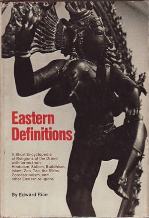 Image du vendeur pour Eastern Definitions. A Short Encyclopedia of Religions of the Orient. A Guide to Common, Ordinary, and Rare Philosophical, Mystical, Religious and Psychological Terms from Hinduism, Buddhism, Sufism, Islam, Zen, Taoism, the Sikhs, Zoroastrianism, and Other Major and Minor Eastern Religions. mis en vente par Asia Bookroom ANZAAB/ILAB