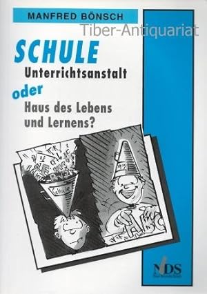 Schule, Unterrichtsanstalt oder Haus des Lebens und Lernens?