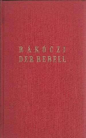 Rákóczi, der Rebell Roman. Autorisierte Übersetzung aus dem Ungarischen von Andreas Caspar