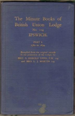 Seller image for The Minute Books of British Union Lodge No. 114 Ipswich. Part I, 1762 to 1874 . Compiled from the original records in the possession of the Lodge by Bro. A. Harold Sadd, P.M. 114 and Bro. L. J. Martin 114. for sale by CHILTON BOOKS