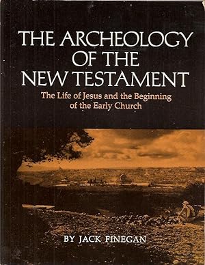 The archeology of the New testament, the life of Jesus and the beginning of the early church