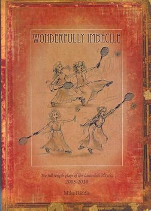 Wonderfully Imbecile The full-length plays of the Lucindale Players 2005 - 2010 [Inscribed by Aut...