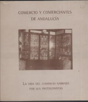 COMERCIO Y COMERCIANTES DE ANDALUCIA. LA VIDA DEL COMERCIO NARRADO POR SUS PROTAGONISTAS.