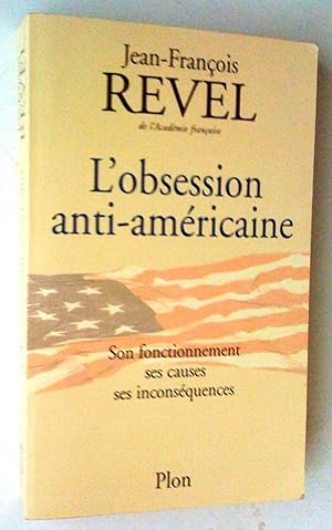 L'Obsession anti-américaine: son fonctionnement, ses causes, ses inconséquences