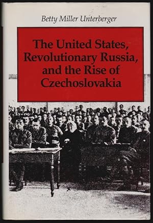 The United States, Revolutionary Russia, and the Rise of Czechoslovakia [SIGNED]