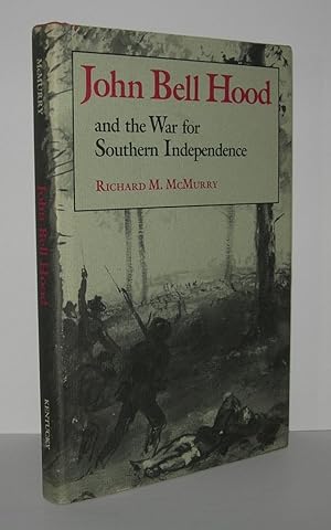 Image du vendeur pour JOHN BELL HOOD AND THE WAR FOR SOUTHERN INDEPENDENCE mis en vente par Evolving Lens Bookseller