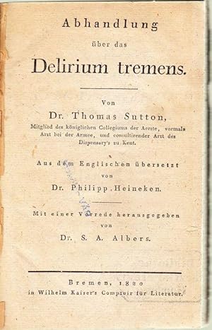 Abhandlung über das Delirium tremens. Aus dem Englischen übersetzt von Philipp Heineken. Mit eine...