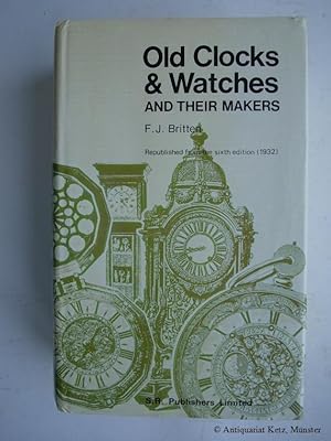Bild des Verkufers fr Old Clocks and Watches and Their Makers. Being an Historical and Descriptive Account of the Different Styles of Clocks and Watches of the Past in England and Abroad. Added a List of Nearly Twelve Thousand Makers. Facsimile reprint taken from the 1932 edition. zum Verkauf von Antiquariat Hans-Jrgen Ketz