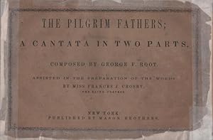 PILGRIM FATHERS; A CANTATA IN TWO PARTS. Composed by George F. Root assisted in the preparation o...