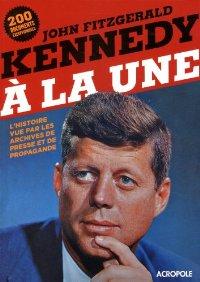 John Fitzgerald Kennedy à la une : L'histoire vue par les archives de presse et de propagande