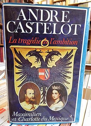 La Tragédie De L'ambition Maximilien et Charlotte,