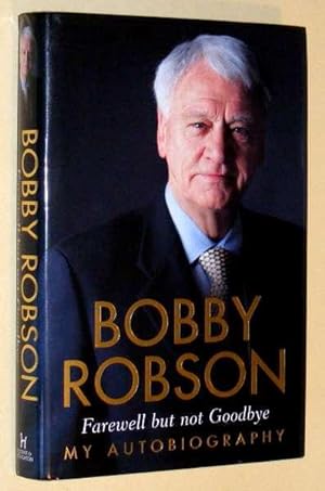 Seller image for BOBBY ROBSON - FAREWELL BUT NOT GOODBYE - My Autobiography for sale by A Book for all Reasons, PBFA & ibooknet