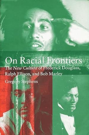 On Racial Frontiers: The New Culture of Frederick Douglass, Ralph Ellison, and Bob Marley