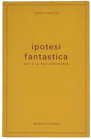 IPOTESI FANTASTICA. Dio e il suo contrario.: