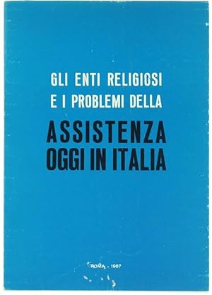 GLI ENTI RELIGIOSI E I PROBLEMI DELLA ASSISTENZA OGGI IN ITALIA. Atti del Convegno di Studio prom...