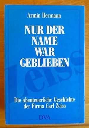 Nur der Name war geblieben : die abenteuerliche Geschichte der Firma Carl Zeiss.