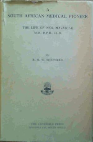 A South African Medical Pioneer - The life of Neil Macvicar MD, DPH, LLD