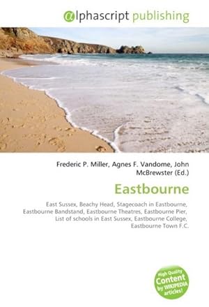 Bild des Verkufers fr Eastbourne : East Sussex, Beachy Head, Stagecoach in Eastbourne, Eastbourne Bandstand, Eastbourne Theatres, Eastbourne Pier, List of schools in East Sussex, Eastbourne College, Eastbourne Town F.C. zum Verkauf von AHA-BUCH