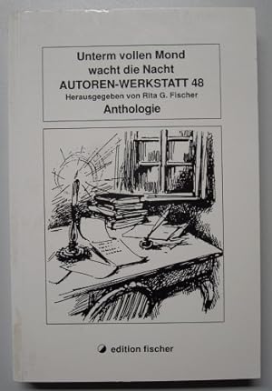 Unterm vollen Mond wacht die Nacht : Anthologie. hrsg. von Rita G. Fischer, Autoren-Werkstatt ; 4...