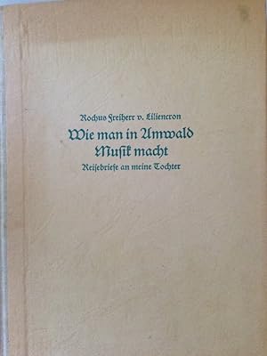 Bild des Verkufers fr Wie man in Amwald Musik macht : Reisebriefe an meine Tochter. Rochus Freiherr von Liliencron zum Verkauf von Brita Marx Flming Antik