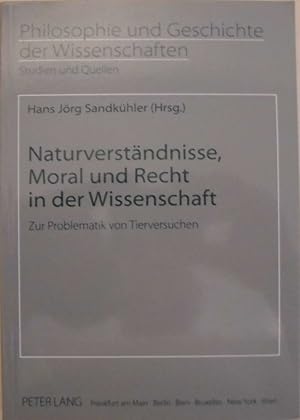 Naturverständnisse, Moral und Recht in der Wissenschaft - Zur Problematik von Tierversuchen - (= ...