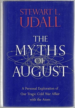 Myths of August; A Personal Exploration of Our Tragic Cold War Affair with the Atom