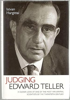 Judging Edward Teller; A Closer Look at One of the Most Influential Scientists of the Twentieth C...