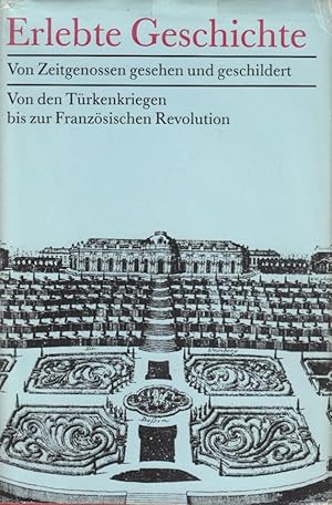 Erlebte Geschichte. Von Zeitgenossen gesehen und geschildert. Von den Türkenkriegen bis zur Franz...