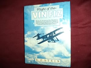 Seller image for Flight of the Vin Fiz. Being an Account of the Wondrous Adventures of Calbraith P. Rodgers and Hi Flying Machine in the Grand Coast-to-Coast Air Race. for sale by BookMine