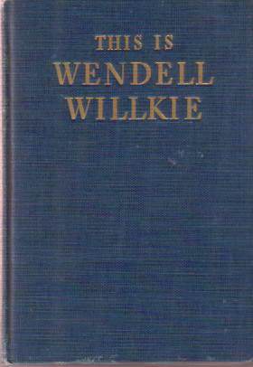 Bild des Verkufers fr THIS IS WENDELL WILLKIE A Collection of Speeches and Writings on Present-Day Issues zum Verkauf von Complete Traveller Antiquarian Bookstore