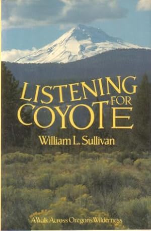 LISTENING FOR COYOTE A Walk Across Oregon's Wilderness