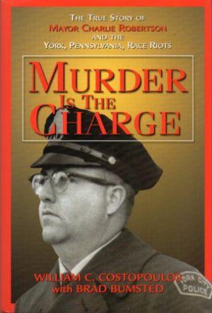 Bild des Verkufers fr MURDER IS THE CHARGE The True Story of Mayor Charlie Robertson and the York, Pennsylvania, Race Riots zum Verkauf von Loretta Lay Books