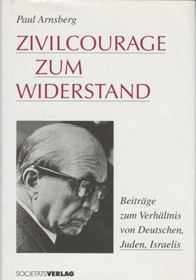 Imagen del vendedor de Zivilcourage zum Widerstand. Beitrge zum Verhltnis von Deutschen, Juden, Israelis. Anllich des 90. Geburtstags von Frau Rosl Arnsberg herausgegeben von der Moses Jachiel Kirchheim schen Stiftung. a la venta por Antiquariat Neue Kritik