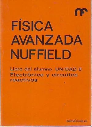FISICA AVANZADA NUFFIELD. LIBRO DEL ALUMNO. UNIDAD 6: ELECTRONICA Y CIRCUITOS REACTIVOS.