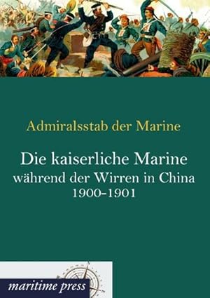 Seller image for Die kaiserliche Marine whrend der Wirren in China 1900-1901 for sale by AHA-BUCH GmbH