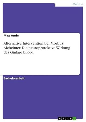 Bild des Verkufers fr Alternative Intervention bei Morbus Alzheimer. Die neuroprotektive Wirkung des Ginkgo biloba zum Verkauf von AHA-BUCH GmbH