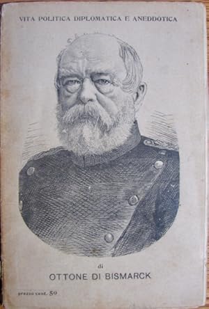 Vita Politica Diplomatica e Aneddotica di Ottone di Bismarck