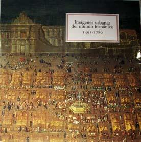 Imagenes urbanas del mundo hispanico, 1493-1780.