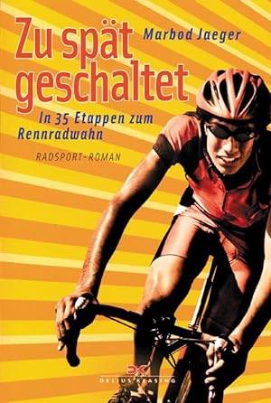 Zu spät geschaltet - In 35 Etappen zum Rennradwahn - Radsport-Roman.