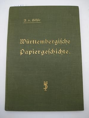 Württembergische Papiergeschichte. Beschreibung des alten Papiermacher-Handwerks, sowie der alten...