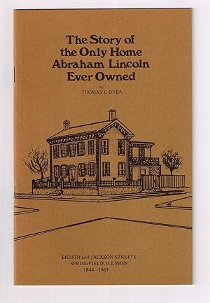 Image du vendeur pour The Story of the Only Home Abraham Lincoln Ever Owned (Eighth and Jackson Streets, Springfield, Illinois, 1844-1861) mis en vente par Ray Dertz