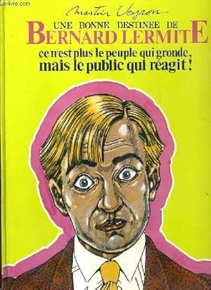 Image du vendeur pour UNE BONNE DESTINEE DE BERNARD LERMITE - CE N'EST PAS LE PEUPLE QUI GRONDE, MAIS LE PUBLIC QUI REAGIT! mis en vente par Le-Livre