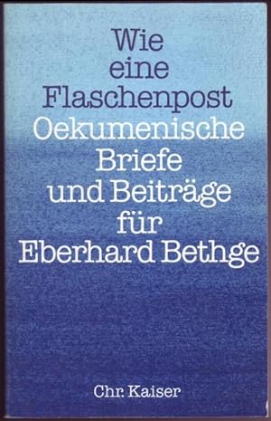 Image du vendeur pour Wie eine Flaschenpost. kumenische Briefe und Beitrge fr Eberhard Bethge mis en vente par Graphem. Kunst- und Buchantiquariat