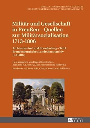 Bild des Verkufers fr Militr und Gesellschaft in Preuen  Quellen zur Militrsozialisation 17131806 : Archivalien im Land Brandenburg  Teil I: Brandenburgisches Landeshauptarchiv (1. Hlfte). Bearbeitet von Peter Bahl, Claudia Nowak und Ralf Prve zum Verkauf von AHA-BUCH GmbH